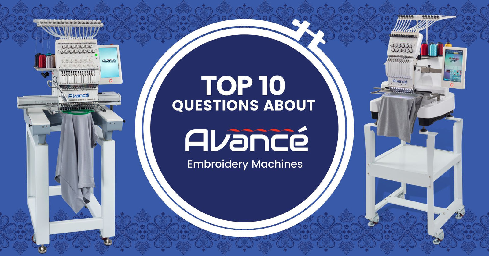Top 10 Questions About Avancé Embroidery Machines 