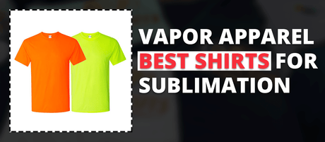 The Best Shirts for Sublimation / Vapor Apparel